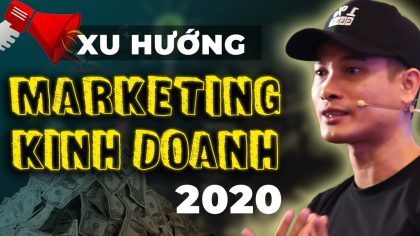 Các xu hướng marketing, tiếp thị, kinh doanh kiếm tiền năm 2020