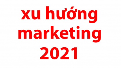 Cập Nhật 6 Xu Hướng Marketing Năm 2021 Không Thể Bỏ Qua | Làm Giàu Từ Kinh Doanh