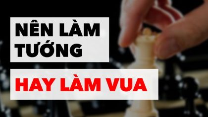 Nên Làm Tướng Trong Bộ Cờ Tướng Hay Làm Vua Trong Bộ Cờ Vua? | Làm Giàu Từ Kinh Doanh