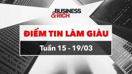 Điểm Tin Kinh Doanh Tổng Hợp Tuần 15/3 - 21/3/2021