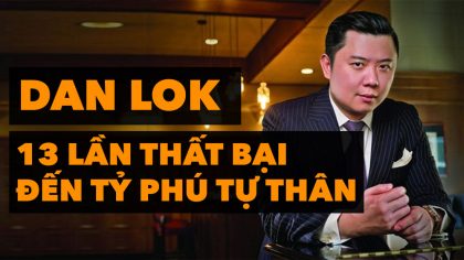 Dan Lok - Thất Bại 13 Lần, Sẵn Sàng Nhặt Rác Để Trở Thành Tỷ Phú | Làm Giàu Từ Kinh Doanh