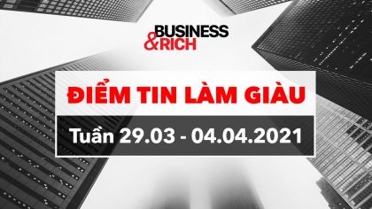 Điểm Tin Kinh Doanh Tổng Hợp Tuần 29/3 - 4/4/2021 | Làm Giàu Từ Kinh Doanh