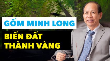 Ông Vua Gốm Sứ Và Hành Trình Biến Đất Thành Vàng Minh Long | Làm Giàu Từ Kinh Doanh