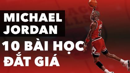 Michael Jordan Và 10 Bài Học Cuộc Sống Đắt Giá | Làm Giàu Từ Kinh Doanh