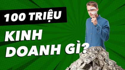 100 Triệu Nên Kinh Doanh Gì Ở Việt Nam? | Làm Giàu Từ Kinh Doanh