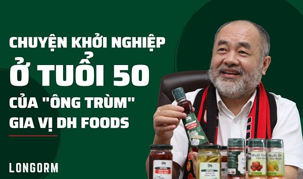 Chuyện khởi nghiệp ở tuổi 50 của “ông trùm” gia vị Dh Foods-LGTKD