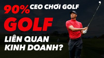 Golf vs Kinh Doanh | 90% CEO trong Fortune 500 Chơi Golf | Làm Giàu Từ Kinh Doanh