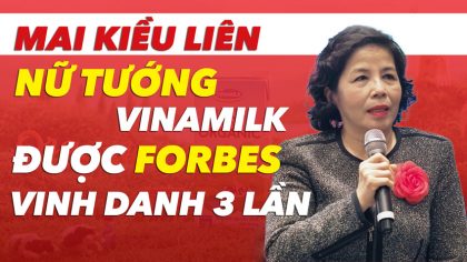 Mai Kiều Liên: Nữ tướng của Vinamilk được Forbes vinh danh 3 lần | Làm Giàu Từ Kinh Doanh