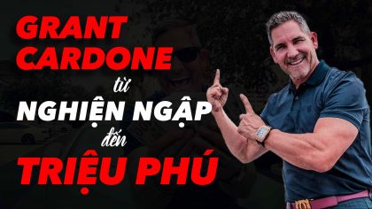 Grant Cardone - Thanh Niên Nghiện Ngập Chỉ Cách Làm Giàu | Làm Giàu Từ Kinh Doanh