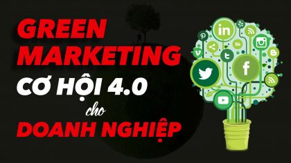 Green Marketing: Cơ Hội Nào Cho Doanh Nghiệp Thời Kỳ 4.0? | Làm Giàu Từ Kinh Doanh