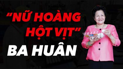 Kỳ Tích của “Nữ Hoàng Hột Vịt" Ba Huân | Làm Giàu Từ Kinh Doanh