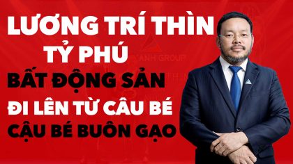 Lương Trí Thìn: Ông trùm BĐS Đất Xanh | Làm Giàu Từ Kinh Doanh